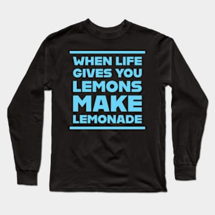 When life gives you lemons, make lemonade Long Sleeve T-Shirt